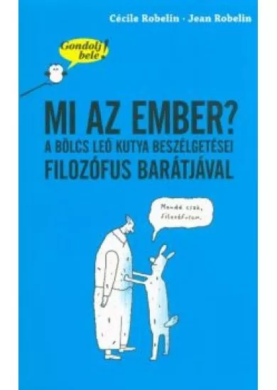 Mi az ember? A bölcs Leó kutya beszélgetései filozófus barátjával /Gondolj bele!