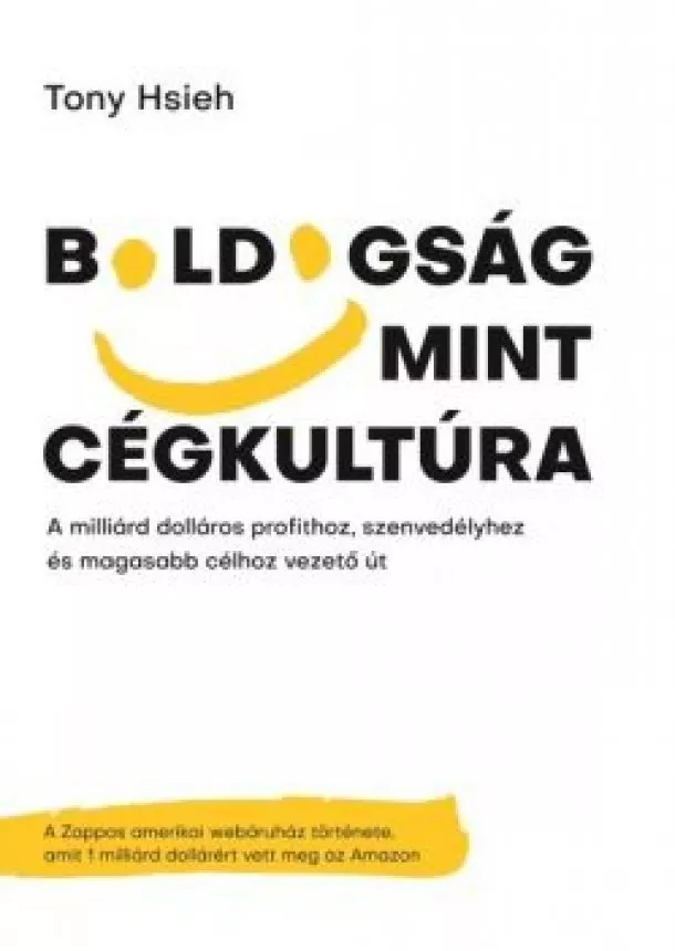 Tony Hsieh - Boldogság mint cégkultúra - A milliárd dolláros profithoz, szenvedélyhez és magasabb célhoz vezető út