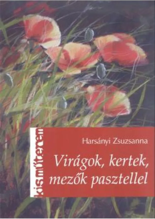 HARSÁNYI ZSUZSANNA - VIRÁGOK, KERTEK, MEZŐK PASZTELLEL