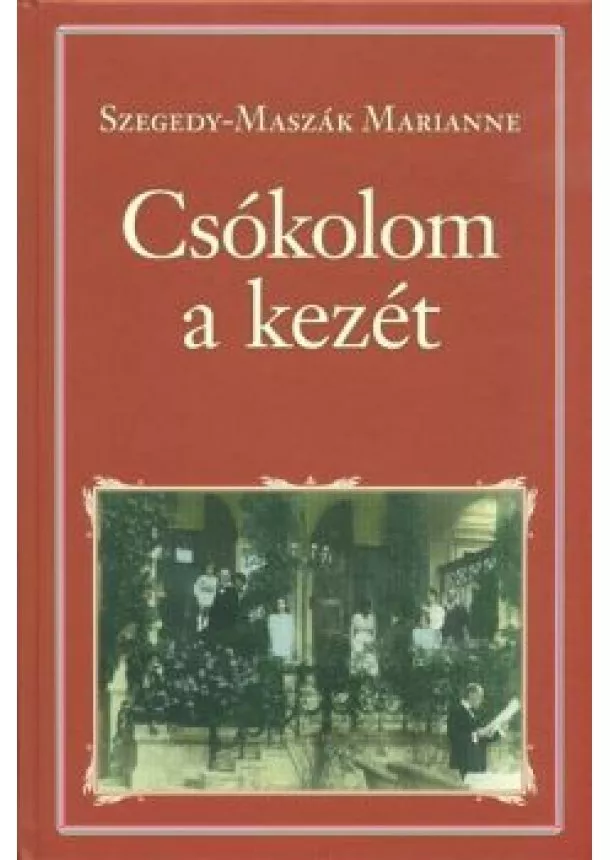 Szegedy-Maszák Marianne - Csókolom a kezét