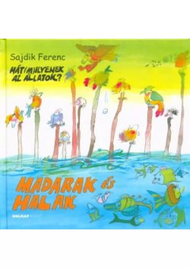 Sajdik Ferenc - Madarak és halak - Hát(m)ilyenek az állatok?