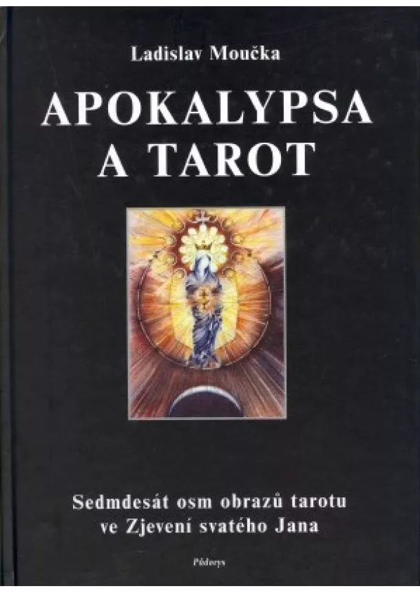 Ladislav Moučka - Apokalypsa a tarot - Sedmdesát osm obrazů tarotu ve Zjevení svatého Jana