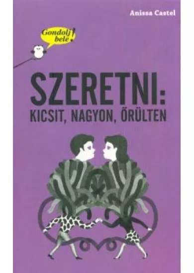 Szeretni: kicsit, nagyon, őrülten /Gondolj bele!