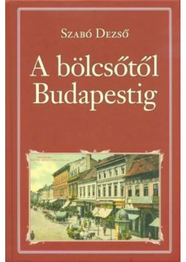 Szabó Dezső - A bölcsőtől Budapestig