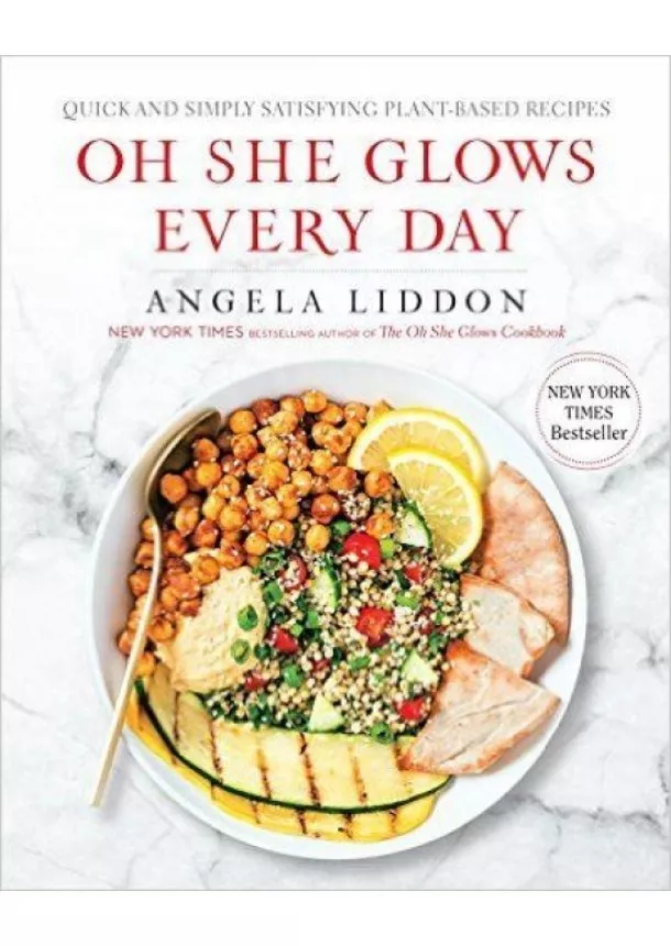 Angela Liddon - Oh She Glows Every Day : Quick and Simply Satisfying Plant-Based Recipes