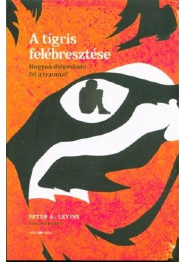 Peter A. Levine - A tigris felébresztése /Hogyan dolgozható fel a trauma?