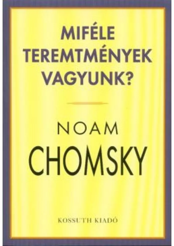 Noam Chomsky - Miféle teremtmények vagyunk?