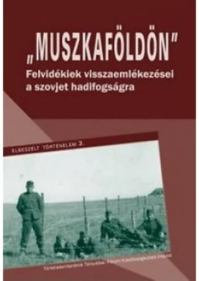 Muszkaföldön - Felvidékiek visszaemlékezései a szovjet hadifogságra