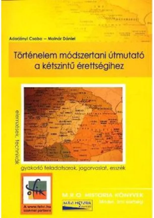 ADORJÁNYI CSABA-MOLNÁR DÁNIEL - TÖRTÉNELEM MÓDSZERTANI ÚTMUTATÓ A KÉTSZINTŰ ÉRETTSÉGIHEZ