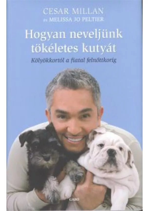 Cesar Millan - Hogyan neveljünk tökéletes kutyát /Kölyökkortól a fiatal felnőttkorig