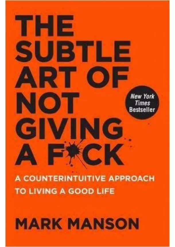 Mark Manson - The Subtle Art of Not Giving a F*Ck: A Counterintuitive Approach to Living a Good Life