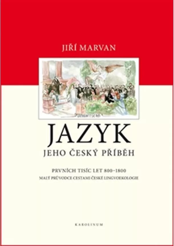 Jiří Marvan - Jazyk. Jeho český příběh – prvních tisíc let (800–1800) - Malý průvodce dějinami české lingvoekologie