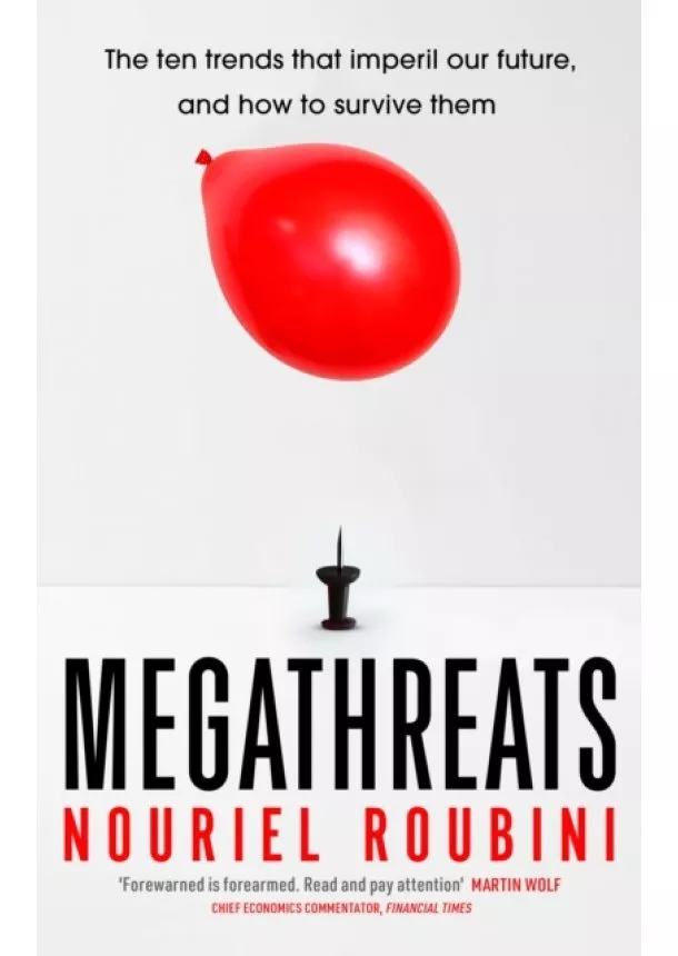 Nouriel Roubini - Megathreats : Ten Dangerous Trends that Imperil Our Future, and How to Survive Them