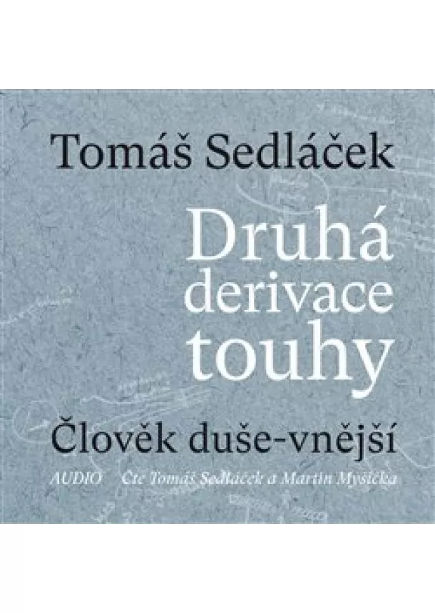 Tomáš Sedláček - Druhá derivace touhy - Člověk duše-vnější - Úvahy nad (ne)končícími otázkami