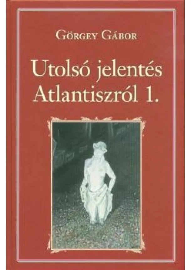 Görgey Gábor - Utolsó jelentés Atlantiszról 1. /Nemzeti Könyvtár 99.