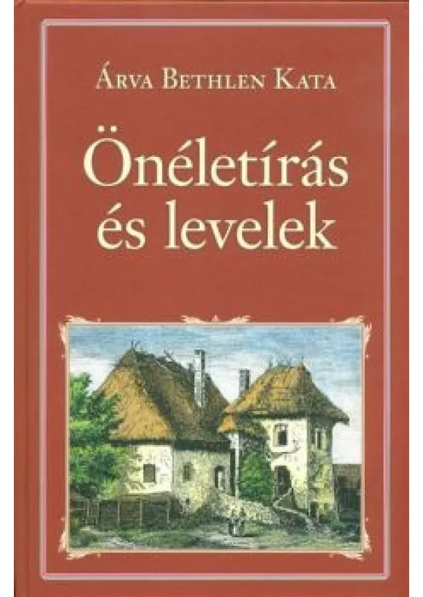 Árva Bethlen Kata - Önéletírás és levelek /Nemzeti Könyvtár 90.