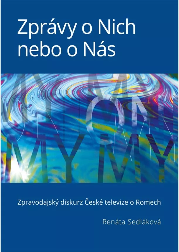 Renáta Sedláková - Zprávy o Nich nebo o Nás - Zpravodajský diskurz České televize o Romech