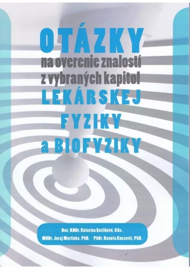 Katarína Kozlíková - Otázky na overenie znalostí z vybraných kapitol lekárskej fyziky a biofyziky