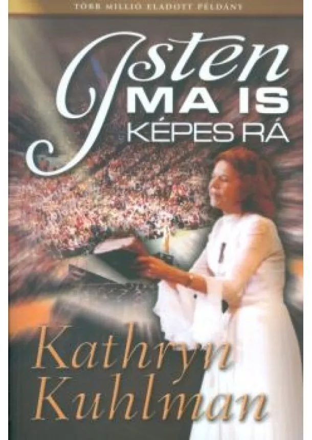 Kathryn Kuhlman - Isten ma is képes rá