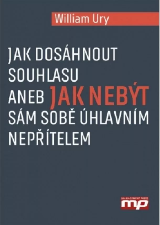 William Ury - Jak dosáhnout souhlasu aneb Jak nebýt sám sobě úhlavním nepřítelem