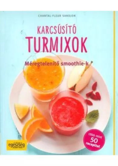 Karcsúsító turmixok - Méregtelenítő smoothie-k /Több mint 50 recepttel