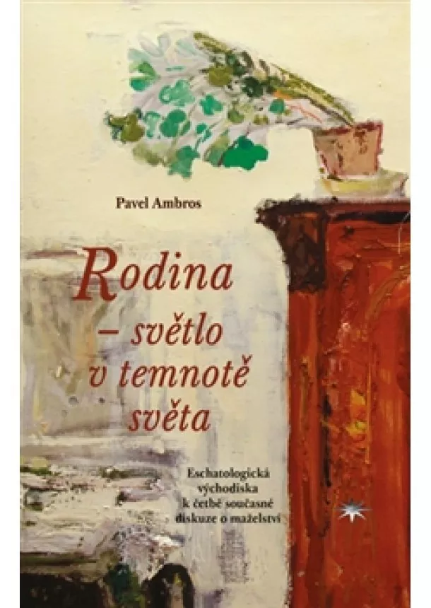 Pavel Ambros - Rodina – světlo v temnotě světa - Eschatologická východiska k četbě současné diskuze o manželství