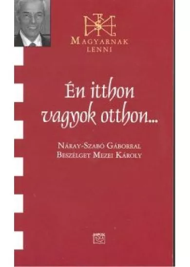 ÉN ITTHON VAGYOK OTTHON /MAGYARNAK LENNI XXII.