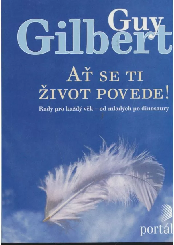 Guy Gilbert - Ať se ti život povede! - Rady pro každý věk – od mladých po dinosaury