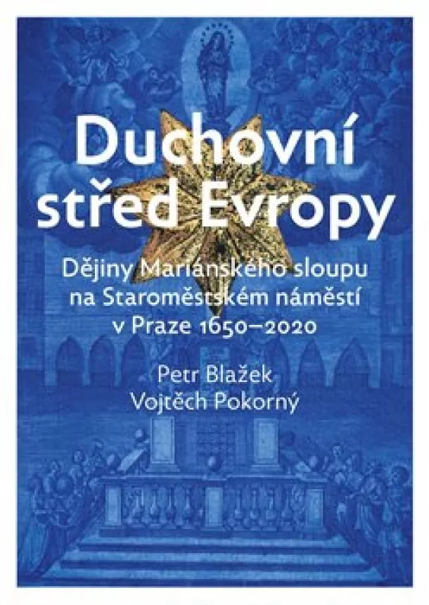 Petr Blažek, Vojtěch Pokorný - Duchovní střed Evropy - Dějiny Mariánského sloupu na Staroměstském náměstí 1650-2020