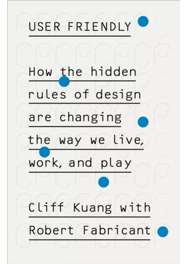 Cliff Kuang, Robert Fabricant - User Friendly