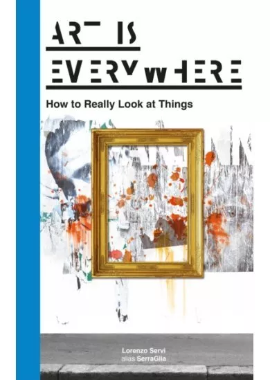 Art Is Everywhere How to Really Look at Things