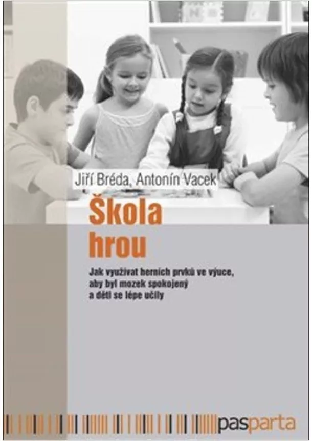 Jiří Bréda , Antonín Vacek - Škola hrou - Jak využívat herních prvků ve výuce, aby byl mozek spokojený a děti se lépe učily