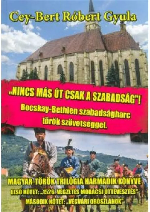 Cey-Bert Róbert Gyula - Nincs más út, csak a szabadság /Bocskay-Bethlen szabadságharc török szövetséggel