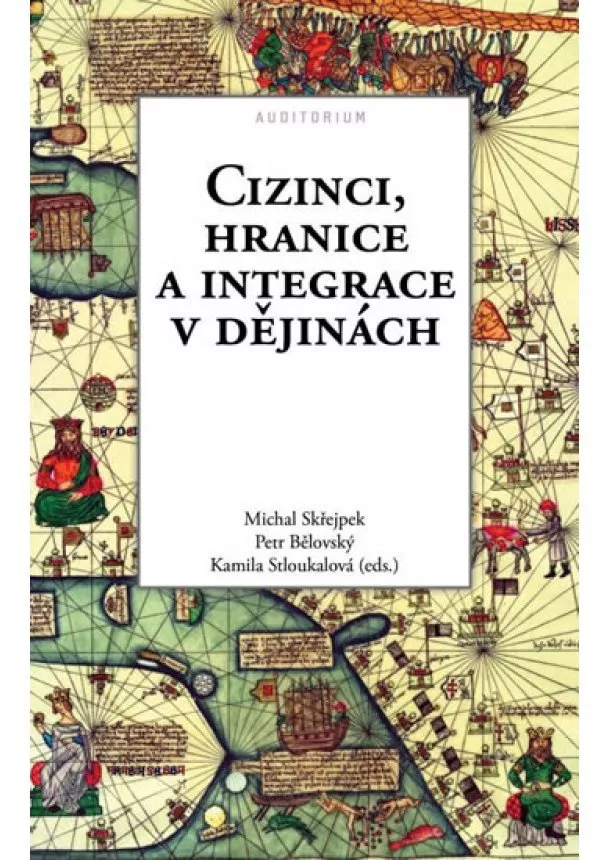 Petr Bělovský, Michal Skřejpek, Kamila Stloukalová - Cizinci, hranice a integrace v dějinách