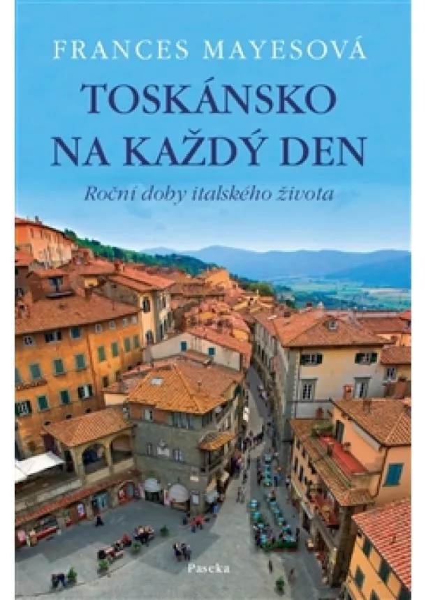 Frances Mayesová - Toskánsko na každý den - Roční doby italského života