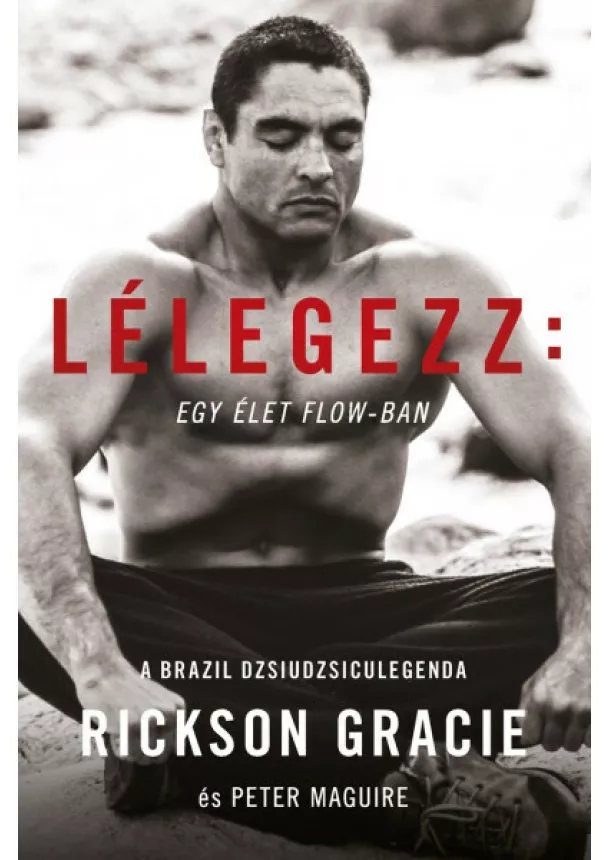 Rickson Gracie - Lélegezz: egy élet a flow-ban