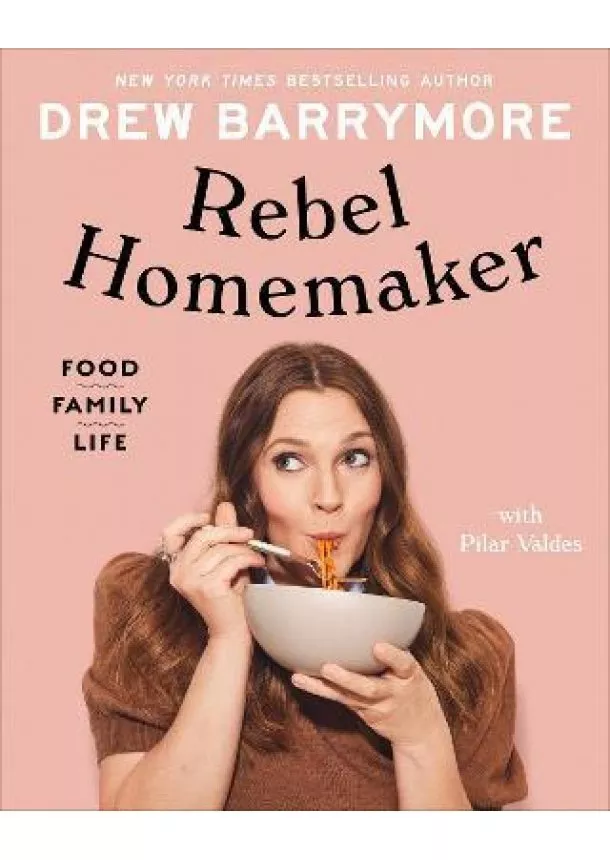 Drew Barrymore, Pilar Valdes - Rebel Homemaker : Food, Family, Life