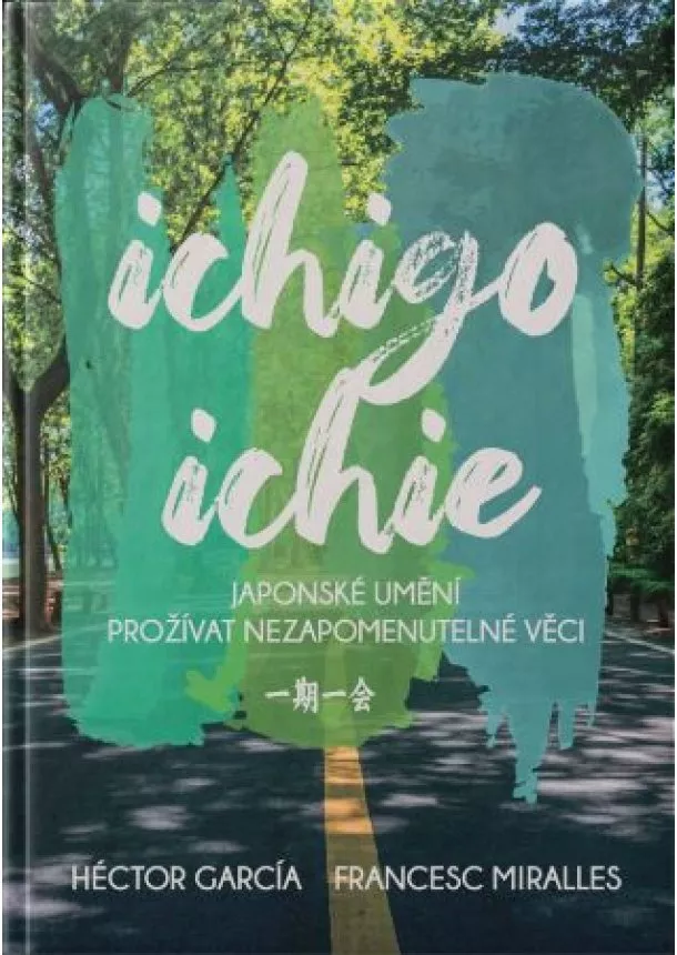 Héctor García, Francesc Miralles - Ichigo - Ichie - Japonské umění prožívat každý okamžik