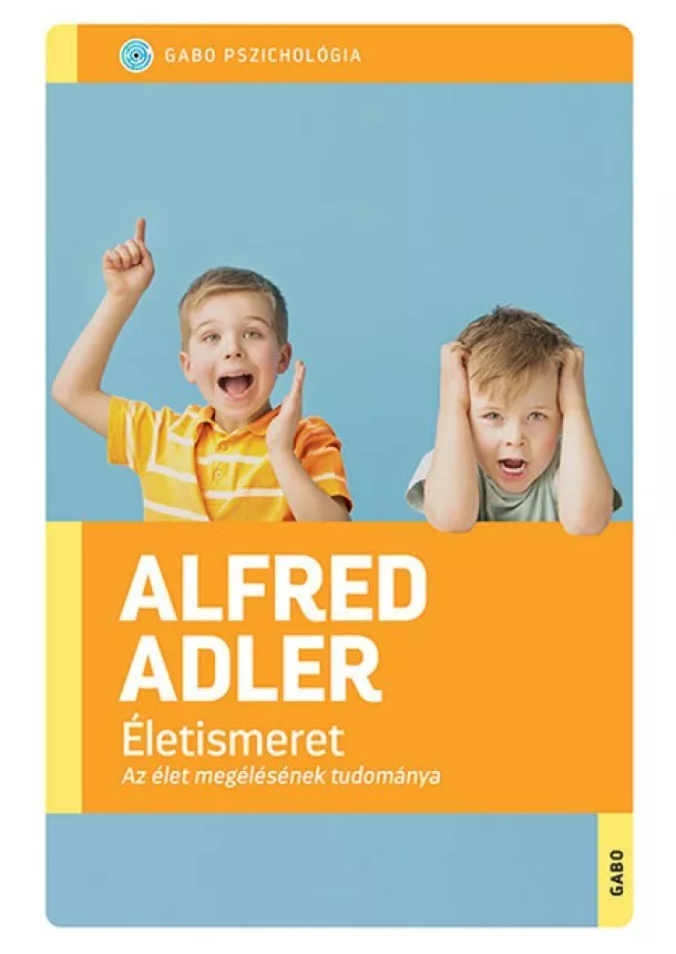 Alfred Adler - Életismeret - Az élet megélésének tudománya