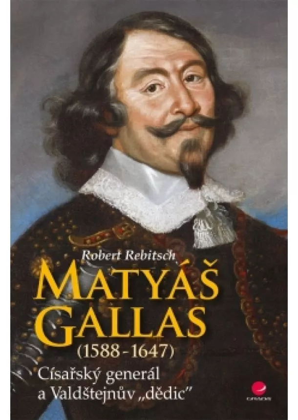 Robert Rebitsch - Matyáš Gallas (1588–1647) - Císařský generál a Valdštejnův dědic