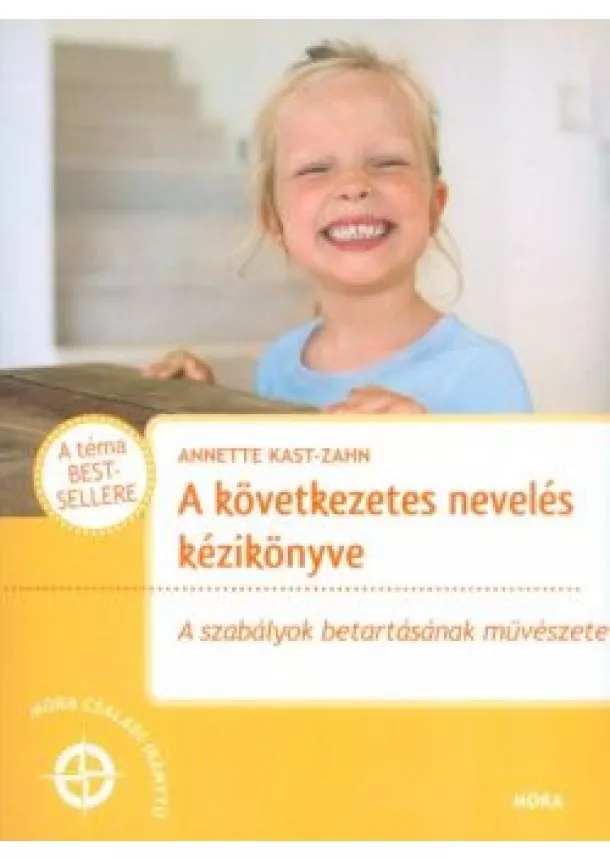 Annette Kast-Zahn - A következetes nevelés kézikönyve /A szabályok betartásának művészete