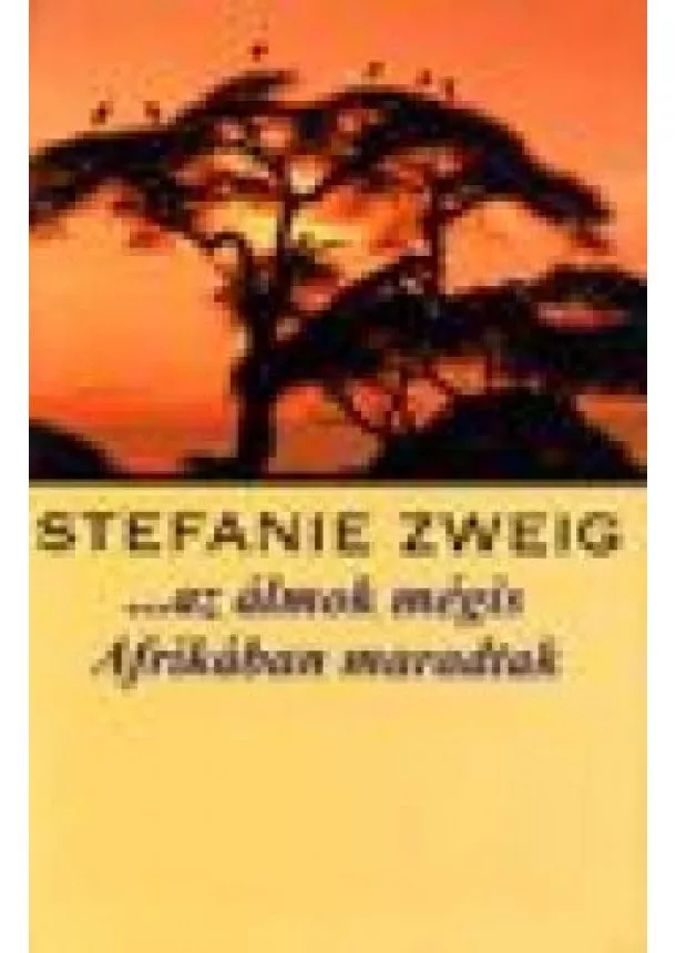 Stefan Zweig - AZ ÁLMOK MÉGIS AFRIKÁBAN MARADTAK