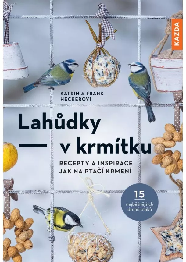 Katrin Hecker, Frank Hecker - Lahůdky – v krmítku: Recepty a inspirace jak na ptačí krmení