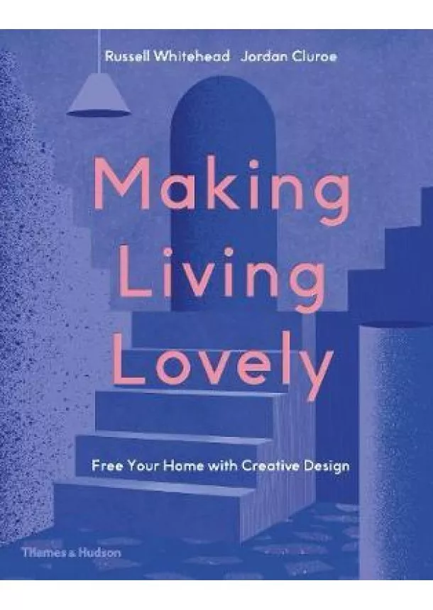 Jordan Cluroe, Russell Whitehead - Making Living Lovely: Free Your Home with Creative Design