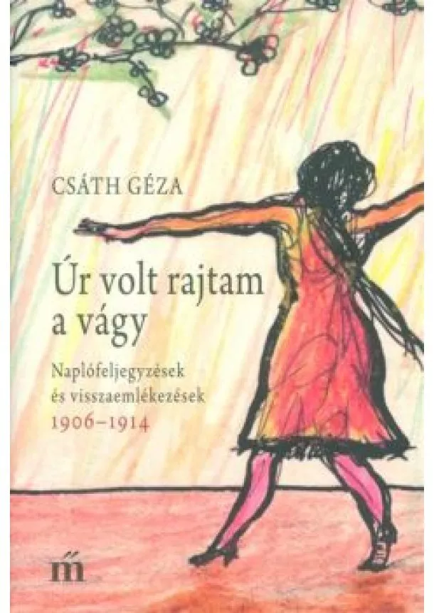 Csáth Géza - Úr volt rajtam a vágy /Naplófeljegyzések és visszaemlékezések 1906-1914.