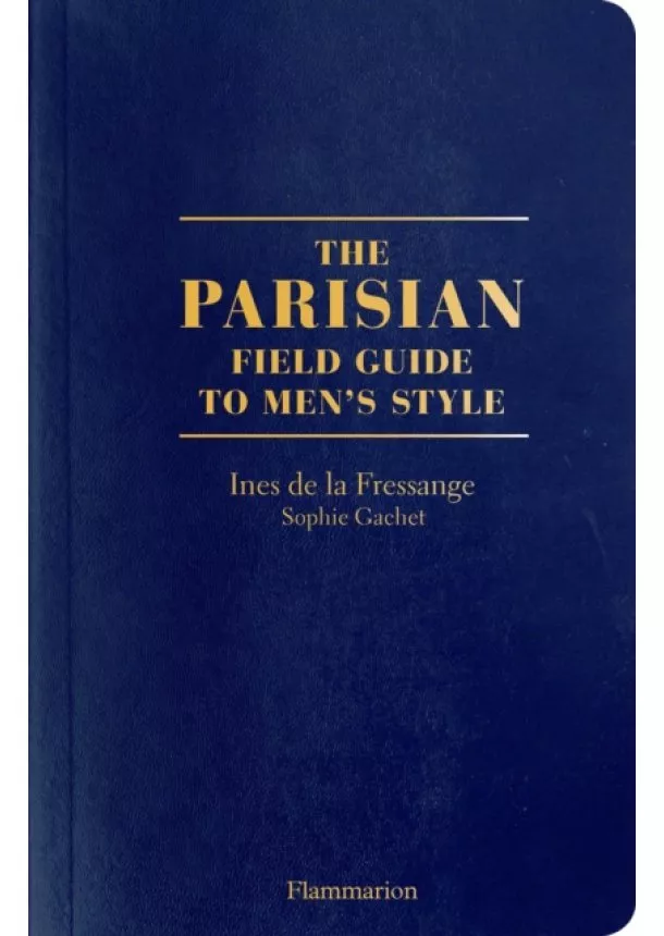 Ines de la Fressange, Sophie Gachet - The Parisians: A Field Guide to Mens Style