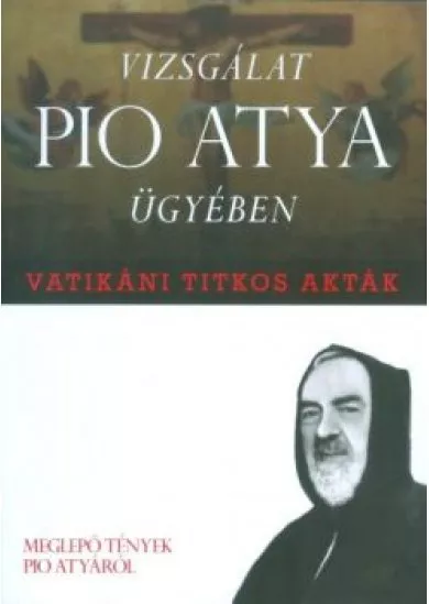 VIZSGÁLAT PIO ATYA ÜGYÉBEN