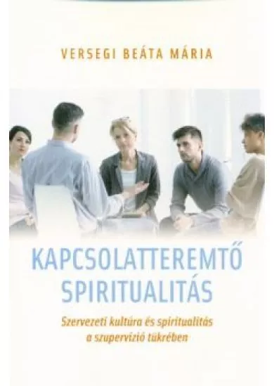 Kapcsolatteremtő spiritualitás - Szervezeti kultúra és spiritualitás a szupervízió tükrében