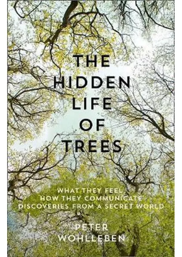 Peter Wohlleben - The Hidden Life Of Trees: What They Feel, How They Communicate