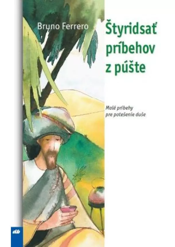 Bruno Ferrero - Štyridsať príbehov z púšte - Malé príbehy na potešenie duše